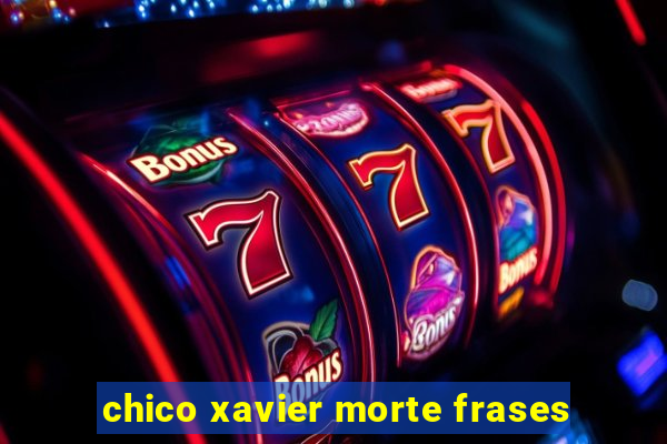 chico xavier morte frases